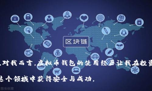 虚拟币钱包是一种用于存储、管理和交易加密货币的软件工具。它不仅能让用户安全地保存自己的虚拟货币资产，还能提供交易所需的操作界面。随着加密货币的普及，虚拟币钱包也成为了越来越多投资者和普通用户的重要工具。

虚拟币钱包的基本概念

虚拟币钱包其实并不是存储虚拟货币的“钱包”，因为虚拟货币本质上是数字资产，没有物理形态。相反，虚拟币钱包存储的是区块链上的私钥和公钥，私钥允许用户访问和管理他们的资产，而公钥则像一个地址，别人可以通过这个地址向你转账。因此，钱包的安全性极为重要，私钥不可泄露。

虚拟币钱包的种类

根据存储方式的不同，虚拟币钱包可以分为几种主要类型：

ul
    listrong热钱包/strong：这种钱包连接互联网，使用方便，适合日常交易。常见的热钱包有手机应用、网页钱包等。/li
    listrong冷钱包/strong：不连接互联网，安全性极高，适合长期存储资产。例如，硬件钱包和纸钱包。/li
    listrong桌面钱包/strong：一种软件形式的热钱包，用户可以在电脑上下载和使用，便于管理多种虚拟货币。/li
/ul

使用虚拟币钱包的实用价值

虚拟币钱包带来了诸多便利，特别是在以下几个方面：

ul
    listrong安全性/strong：通过对私钥的严格保护，钱包能保障用户的虚拟资产不被盗取。/li
    listrong易用性/strong：大多数钱包提供友好的用户界面，方便用户进行交易和管理资产。/li
    listrong多币种支持/strong：一些钱包支持多种虚拟货币交易，用户可以在一个平台上管理多种资产。/li
/ul

我与虚拟币钱包的经历

记得我第一次接触虚拟币钱包是在几年前，那时候我对加密货币的认识还很肤浅，只是听说了一些朋友在投资比特币。出于好奇，我下载了一个热钱包应用，虽然当时对操作很陌生，但界面友好让我很快上手。随着时间推移，我开始逐渐了解各种钱包的优缺点，也曾经经历过一些波折。

有一次，我将私钥保存在了一个不安全的地方，结果被我一个不小心的朋友看到了。不过幸运的是，我获得了迅速的应对，通过更改我的安全设置以及转移资金，最终没有造成大的损失。这次事件让我明白了保护私钥的重要性，也让我更加注意安全问题。

选择虚拟币钱包的注意事项

在选择虚拟币钱包时，有几个关键因素需要考虑：

ul
    listrong安全性/strong：查看钱包的安全机制，例如双重认证、私钥保护等。/li
    listrong用户评价/strong：通过互联网上的评价和推荐，选择那些评价较高、用户信任的钱包。/li
    listrong功能支持/strong：根据自己的需求，选择支持多种币种和交易功能的钱包。/li
/ul

结论

虚拟币钱包在数字经济时代中扮演着非常重要的角色，它不仅是加密货币交易的基本工具，也是个人财富管理的重要组成部分。对我而言，虚拟币钱包的使用经历让我在投资中变得更加谨慎，也让我领悟到网络安全的重要性。在未来的数字货币趋势中，我相信虚拟币钱包的功能和影响力会越来越大。

总之，虚拟币钱包作为一种新兴的软件工具，其实用价值毋庸置疑。希望每一个用户都能根据自己的需求选择合适的钱包，并在这个领域中获得安全与成功。